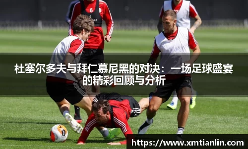 多多28杜塞尔多夫与拜仁慕尼黑的对决：一场足球盛宴的精彩回顾与分析